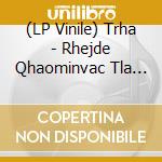(LP Vinile) Trha - Rhejde Qhaominvac Tla Aglhaonamec vinile
