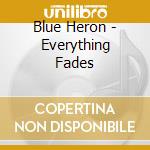 Blue Heron - Everything Fades cd