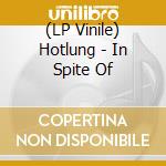 (LP Vinile) Hotlung - In Spite Of vinile