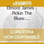 Elmore James - Pickin The Blues: Greatest Hits cd musicale di Elmore James