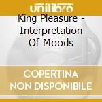 King Pleasure - Interpretation Of Moods cd