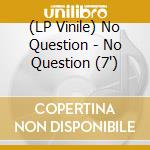 (LP Vinile) No Question - No Question (7') vinile
