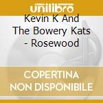 Kevin K And The Bowery Kats - Rosewood cd