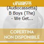 (Audiocassetta) B Boys (The) - We Get Down cd