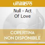 Null - Act Of Love cd musicale di Null
