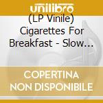(LP Vinile) Cigarettes For Breakfast - Slow Motion vinile