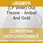 (LP Vinile) Our Throne - Amber And Gold vinile
