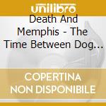 Death And Memphis - The Time Between Dog And Wolf cd
