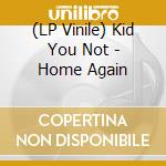 (LP Vinile) Kid You Not - Home Again vinile