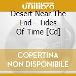 Desert Near The End - Tides Of Time [Cd] cd