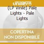 (LP Vinile) Pale Lights - Pale Lights vinile