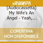 (Audiocassetta) My Wife's An Angel - Yeah, I Bet cd