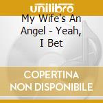 My Wife's An Angel - Yeah, I Bet cd