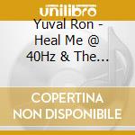 Yuval Ron - Heal Me @ 40Hz & The Healing Power Of 40Hz Vol. 3 cd