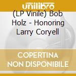 (LP Vinile) Bob Holz - Honoring Larry Coryell vinile