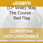 (LP Vinile) Stay The Course - Red Flag vinile