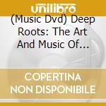 (Music Dvd) Deep Roots: The Art And Music Of Bill Steber And Friends / Various cd