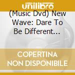 (Music Dvd) New Wave: Dare To Be Different [Edizione: Stati Uniti] cd