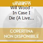 Will Wood - In Case I Die (A Live One) [Indie Exclusive] cd