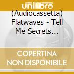 (Audiocassetta) Flatwaves - Tell Me Secrets [Cassette] cd