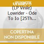(LP Vinile) Lowrider - Ode To Io [25Th Anniversary Deluxe Edition] vinile