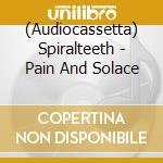 (Audiocassetta) Spiralteeth - Pain And Solace cd