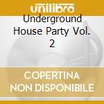 Underground House Party Vol. 2 cd musicale