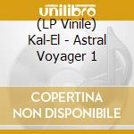 (LP Vinile) Kal-El - Astral Voyager 1 vinile