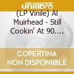 (LP Vinile) Al Muirhead - Still Cookin' At 90. The Canada Sessions, Vol. 2 vinile