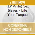 (LP Vinile) Sex Slaves - Bite Your Tongue vinile
