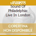 Sound Of Philadelphia: Live In London cd musicale