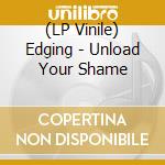 (LP Vinile) Edging - Unload Your Shame vinile