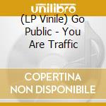 (LP Vinile) Go Public - You Are Traffic vinile
