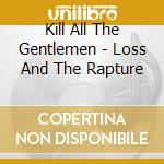Kill All The Gentlemen - Loss And The Rapture cd