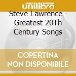 Steve Lawrence - Greatest 20Th Century Songs cd musicale di Steve Lawrence