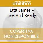 Etta James - Live And Ready cd musicale di Etta James