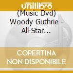 (Music Dvd) Woody Guthrie - All-Star Tribute Concert 1 cd