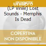 (LP Vinile) Lost Sounds - Memphis Is Dead lp vinile