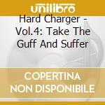 Hard Charger - Vol.4: Take The Guff And Suffer cd