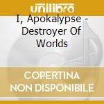 I, Apokalypse - Destroyer Of Worlds cd