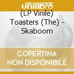 (LP Vinile) Toasters (The) - Skaboom vinile