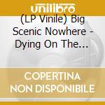 (LP Vinile) Big Scenic Nowhere - Dying On The Mountain vinile