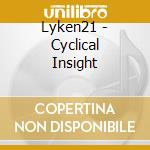 Lyken21 - Cyclical Insight cd musicale
