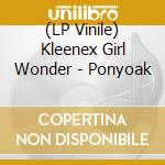 (LP Vinile) Kleenex Girl Wonder - Ponyoak lp vinile