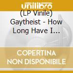 (LP Vinile) Gaytheist - How Long Have I Been On Fire? vinile