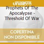 Prophets Of The Apocalypse - Threshold Of War cd musicale