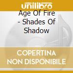 Age Of Fire - Shades Of Shadow cd musicale