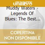 Muddy Waters - Legends Of Blues: The Best Of cd musicale