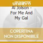 Al Jolson - For Me And My Gal cd musicale