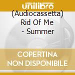(Audiocassetta) Rid Of Me - Summer cd